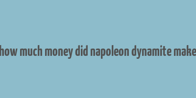 how much money did napoleon dynamite make