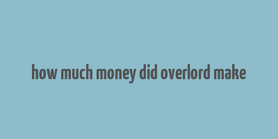 how much money did overlord make