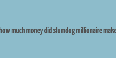 how much money did slumdog millionaire make