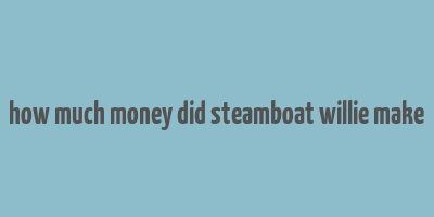 how much money did steamboat willie make