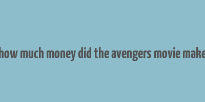 how much money did the avengers movie make