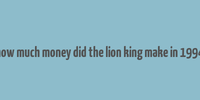 how much money did the lion king make in 1994