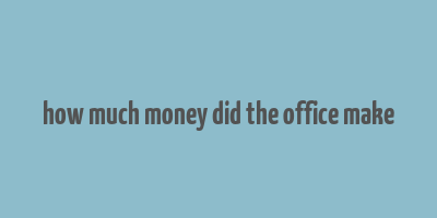 how much money did the office make