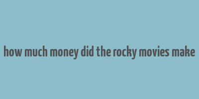 how much money did the rocky movies make