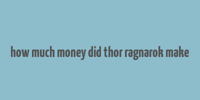 how much money did thor ragnarok make