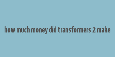 how much money did transformers 2 make