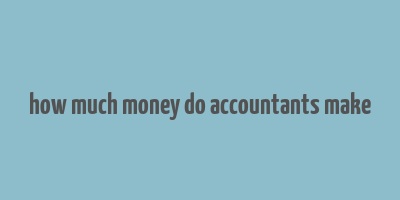 how much money do accountants make