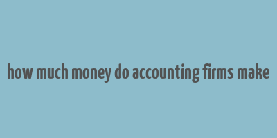 how much money do accounting firms make