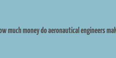 how much money do aeronautical engineers make