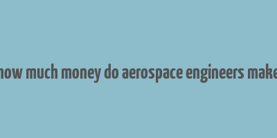 how much money do aerospace engineers make