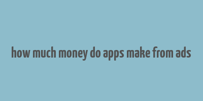 how much money do apps make from ads