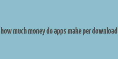 how much money do apps make per download