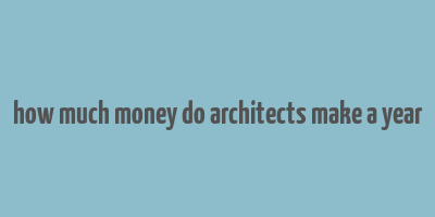 how much money do architects make a year