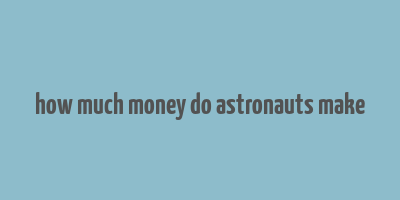 how much money do astronauts make