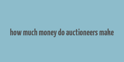 how much money do auctioneers make