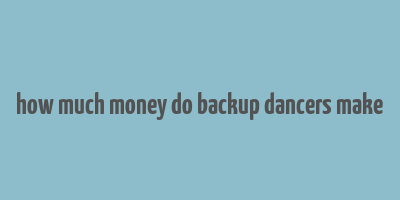 how much money do backup dancers make