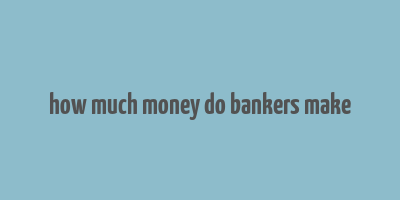 how much money do bankers make