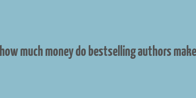 how much money do bestselling authors make