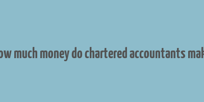 how much money do chartered accountants make