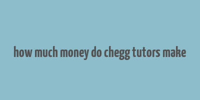 how much money do chegg tutors make