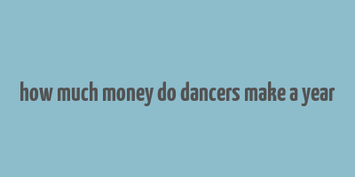 how much money do dancers make a year