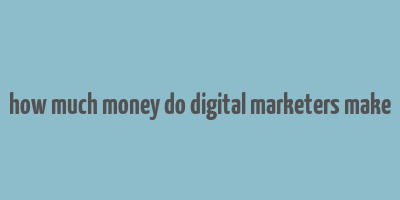 how much money do digital marketers make