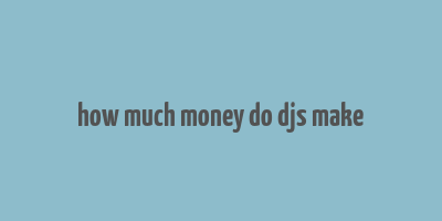 how much money do djs make