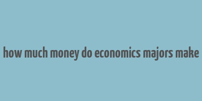 how much money do economics majors make