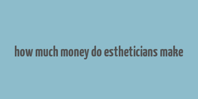 how much money do estheticians make