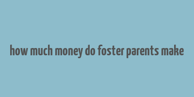 how much money do foster parents make