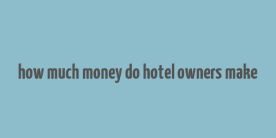 how much money do hotel owners make