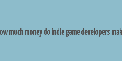 how much money do indie game developers make