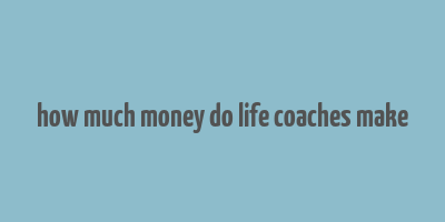 how much money do life coaches make