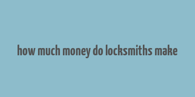 how much money do locksmiths make