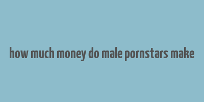 how much money do male pornstars make