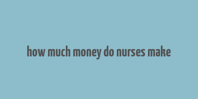 how much money do nurses make