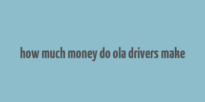 how much money do ola drivers make