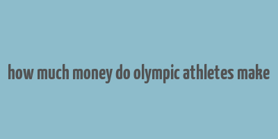 how much money do olympic athletes make