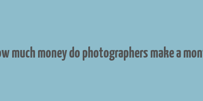 how much money do photographers make a month