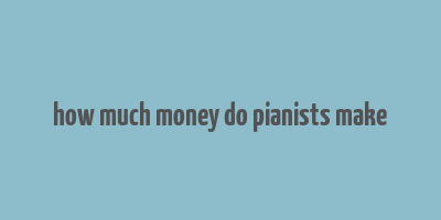 how much money do pianists make