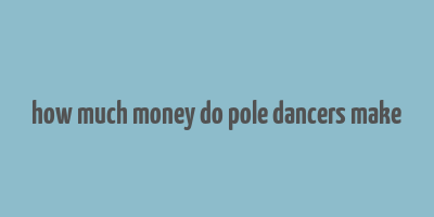 how much money do pole dancers make