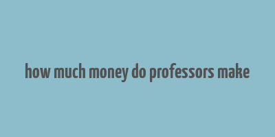 how much money do professors make