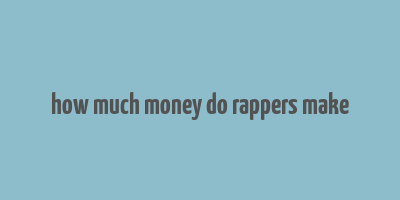 how much money do rappers make