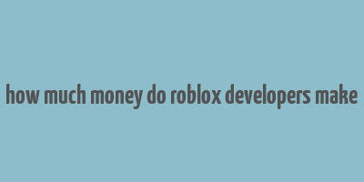 how much money do roblox developers make