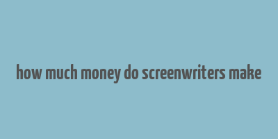 how much money do screenwriters make