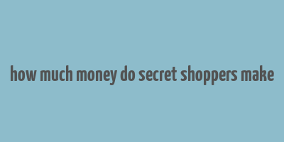 how much money do secret shoppers make