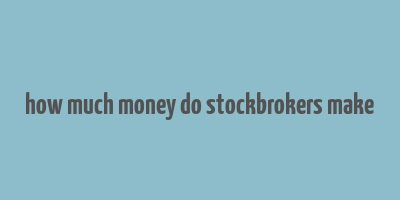 how much money do stockbrokers make