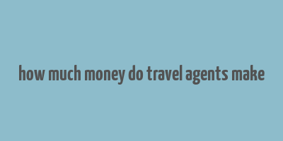 how much money do travel agents make