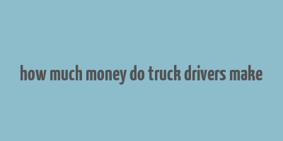 how much money do truck drivers make