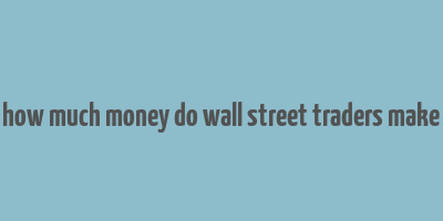 how much money do wall street traders make